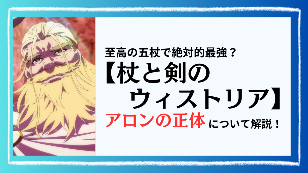 【杖と剣のウィストリア】アロンの正体は最強の杖？他の至高の五杖の関係についても解説！（ネタバレ） 