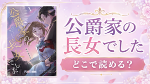 【公爵家の長女でした】漫画はどこで読める？無料で読む方法や安く読む方法を紹介！